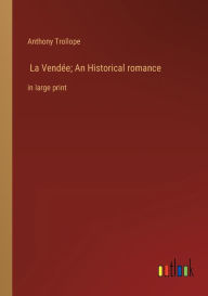 Title: La Vendée; An Historical romance: in large print, Author: Anthony Trollope