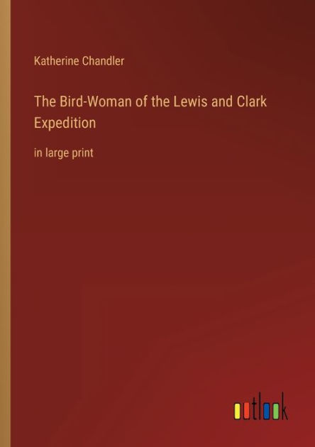 The Bird-Woman of the Lewis and Clark Expedition: in large print by ...