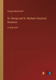 Title: St. George and St. Michael; Historical Romance: in large print, Author: George MacDonald