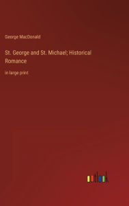 Title: St. George and St. Michael; Historical Romance: in large print, Author: George MacDonald