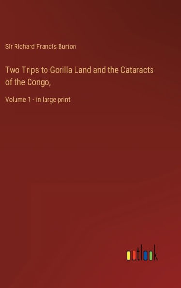 Two Trips to Gorilla Land and the Cataracts of the Congo,: Volume 1 - in large print