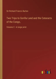 Two Trips to Gorilla Land and the Cataracts of the Congo,: Volume 2 - in large print