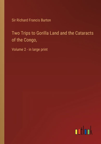 Two Trips to Gorilla Land and the Cataracts of Congo,: Volume 2 - large print