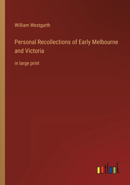 Personal Recollections of Early Melbourne and Victoria: in large print