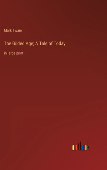 The Gilded Age; A Tale of Today: in large print