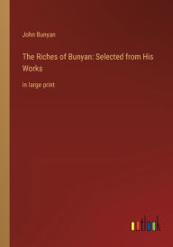 The Riches of Bunyan: Selected from His Works:in large print