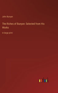 Title: The Riches of Bunyan: Selected from His Works:in large print, Author: John Bunyan