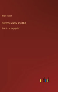 Title: Sketches New and Old: Part 1 - in large print, Author: Mark Twain