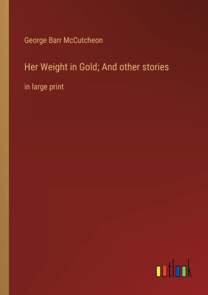 Her Weight Gold; And other stories: large print