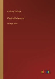 Title: Castle Richmond: in large print, Author: Anthony Trollope