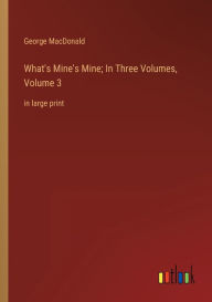 What's Mine's Mine; In Three Volumes, Volume 3: in large print