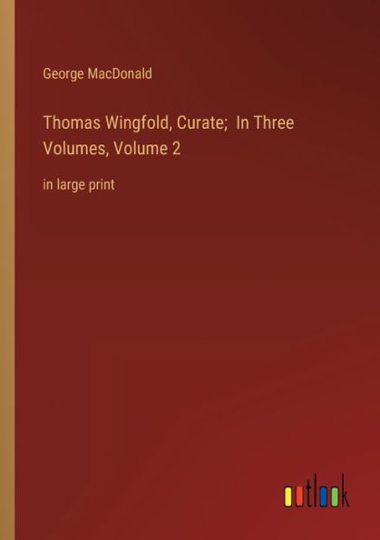 Thomas Wingfold, Curate; Three Volumes, Volume 2: large print