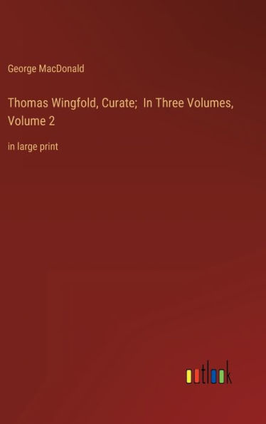 Thomas Wingfold, Curate; In Three Volumes, Volume 2: in large print