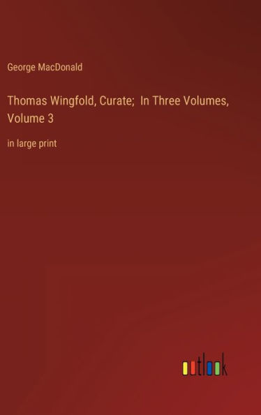 Thomas Wingfold, Curate; In Three Volumes, Volume 3: in large print