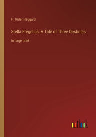 Stella Fregelius; A Tale of Three Destinies: in large print