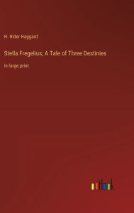 Title: Stella Fregelius; A Tale of Three Destinies: in large print, Author: H. Rider Haggard