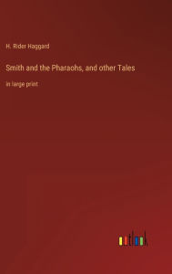 Title: Smith and the Pharaohs, and other Tales: in large print, Author: H. Rider Haggard