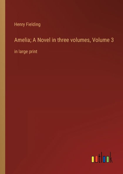 Amelia; A Novel three volumes, Volume 3: large print