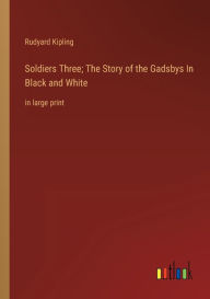 Soldiers Three; The Story of the Gadsbys In Black and White: in large print