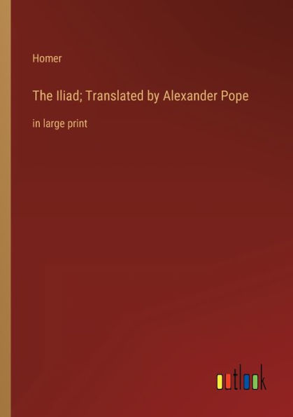 The Iliad; Translated by Alexander Pope: in large print