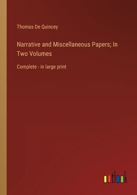 Narrative and Miscellaneous Papers; Two Volumes: Complete - large print