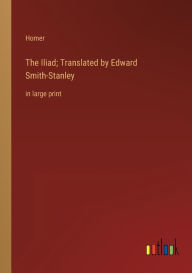 The Iliad; Translated by Edward Smith-Stanley: in large print