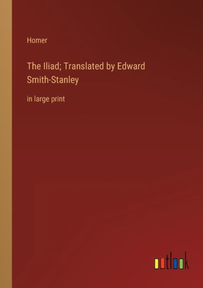 The Iliad; Translated by Edward Smith-Stanley: in large print