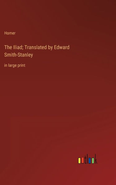 The Iliad; Translated by Edward Smith-Stanley: in large print