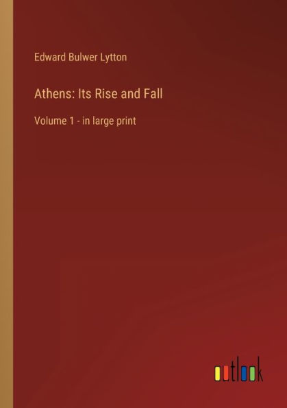 Athens: Its Rise and Fall: Volume