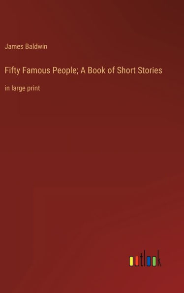 Fifty Famous People; A Book of Short Stories: in large print