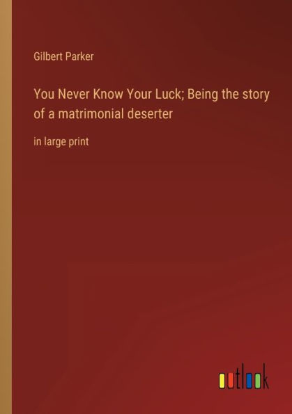 You Never Know Your Luck; Being the story of a matrimonial deserter: large print