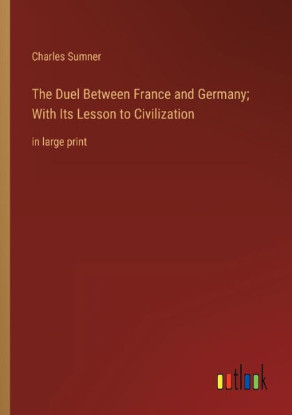 The Duel Between France and Germany; With Its Lesson to Civilization: large print