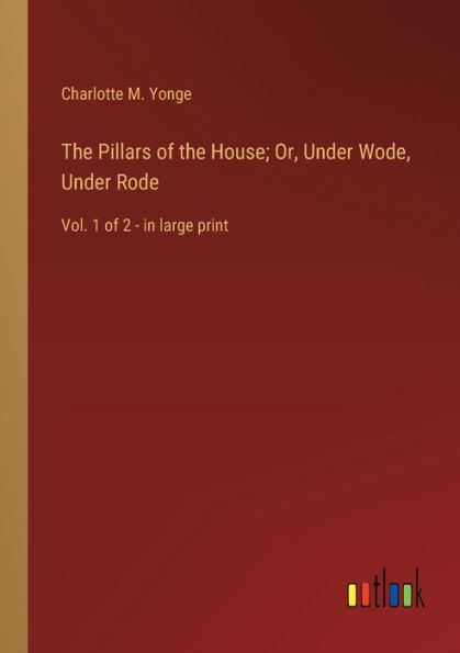 the Pillars of House; Or, Under Wode, Rode: Vol. 1 2 - large print