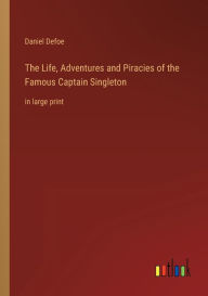 Title: The Life, Adventures and Piracies of the Famous Captain Singleton: in large print, Author: Daniel Defoe
