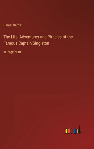 The Life, Adventures and Piracies of the Famous Captain Singleton: in large print