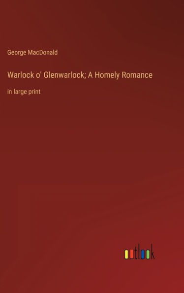 Warlock o' Glenwarlock; A Homely Romance: in large print