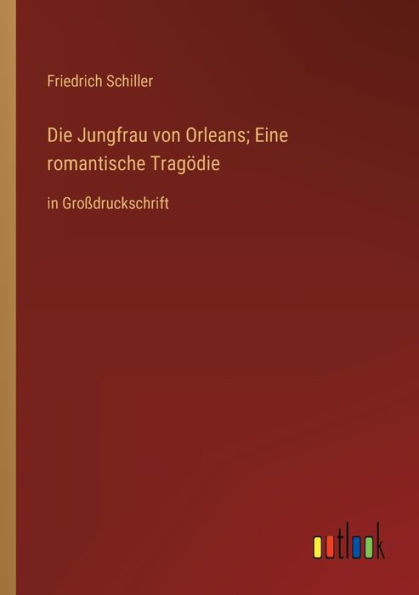 Die Jungfrau von Orleans; Eine romantische Tragödie: Großdruckschrift