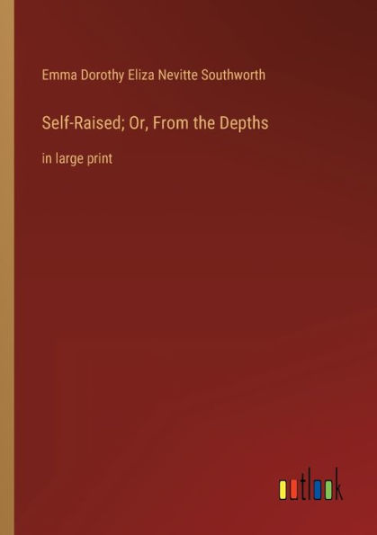 Self-Raised; Or, From the Depths: in large print
