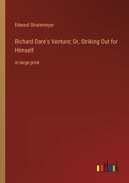 Richard Dare's Venture; Or, Striking Out for Himself: large print