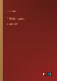 Title: A Modern Utopia: in large print, Author: H. G. Wells