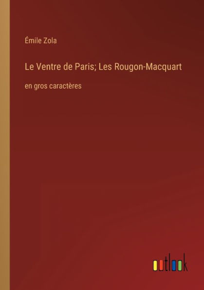 Le Ventre de Paris; Les Rougon-Macquart: en gros caractères