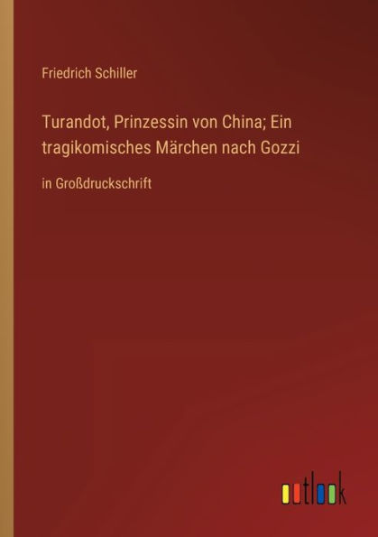 Turandot, Prinzessin von China; Ein tragikomisches Märchen nach Gozzi: Großdruckschrift