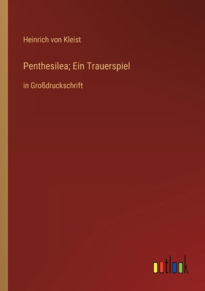 Penthesilea; Ein Trauerspiel: Großdruckschrift