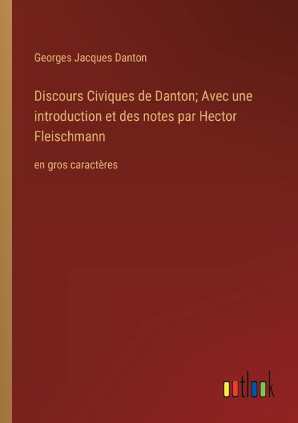Discours Civiques de Danton; Avec une introduction et des notes par Hector Fleischmann: en gros caractères