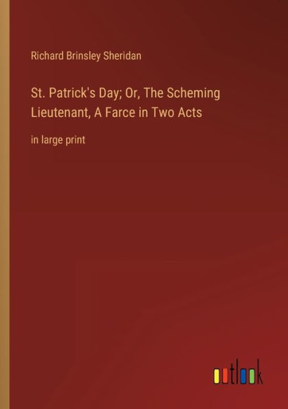 St. Patrick's Day; Or, The Scheming Lieutenant, A Farce Two Acts: large print