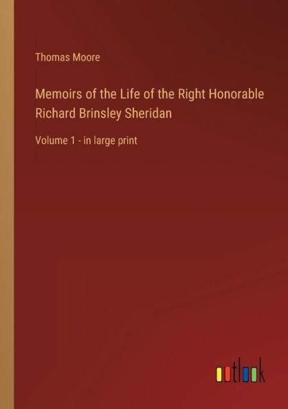 Memoirs of the Life Right Honorable Richard Brinsley Sheridan: Volume 1 - large print