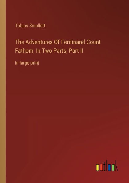 The Adventures Of Ferdinand Count Fathom; Two Parts, Part II: large print