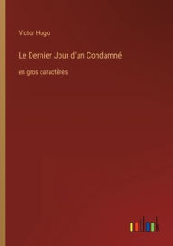 Title: Le Dernier Jour d'un Condamné: en gros caractères, Author: Victor Hugo