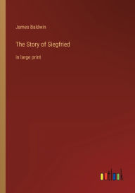 Title: The Story of Siegfried: in large print, Author: James Baldwin