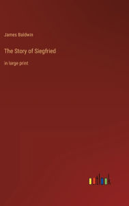 Title: The Story of Siegfried: in large print, Author: James Baldwin